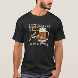 I Like Beer And Bees And Maybe 3 People T-Shirt