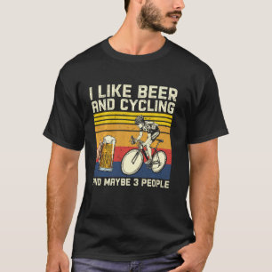 I Like Beer And Cycling And Maybe 3 People Cycling T-Shirt