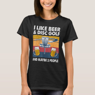 I Like Beer And Disc Golf And Maybe 3 People Frisb T-Shirt