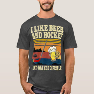 I Like Beer and Hockey and Maybe 3 People Funny T-Shirt
