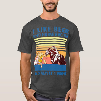 I like beer and horse racing and maybe 3 people 11 T-Shirt