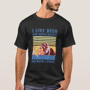 I Like Beer And Horse Racing And Maybe 3 People Cl T-Shirt
