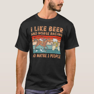 I Like Beer And Horse Racing And Maybe 3 People T-Shirt