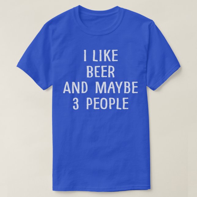 I Like Beer and Maybe 3 People 1 T-Shirt (Design Front)