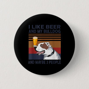 I Like Beer And My Bulldog And Maybe 3 People 2 Inch Round Button