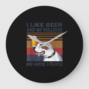 I Like Beer And My Bulldog And Maybe 3 People Large Clock
