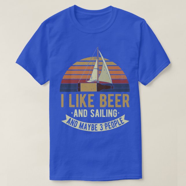 I Like Beer And Sailing And Maybe 3 People  T-Shirt (Design Front)