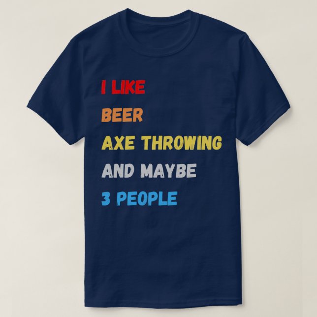 I Like Beer Axe throwing And Maybe 3 People T-Shirt (Design Front)