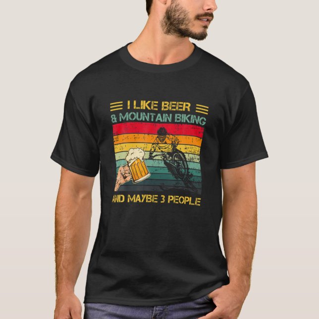 I Like Beer Drinking And Mountain Biking And Maybe T-Shirt (Front)