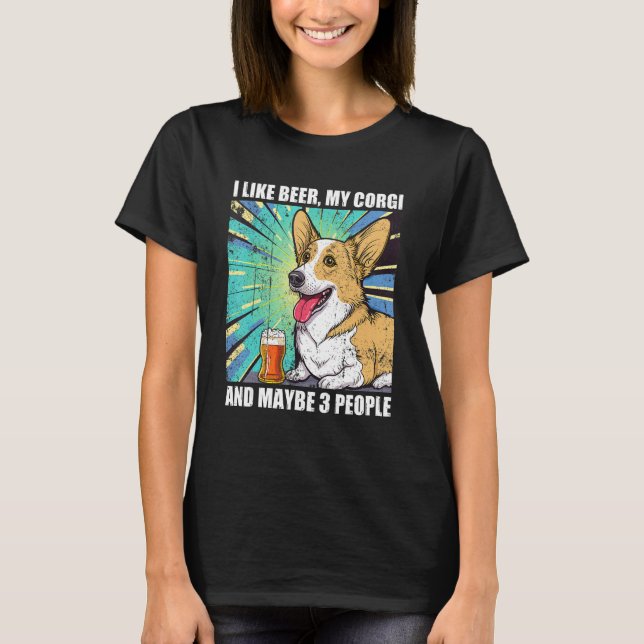 I like Beer My Corgi And Maybe 3 People T-Shirt (Front)