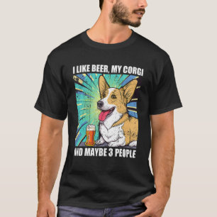 I like Beer My Corgi And Maybe 3 People T-Shirt