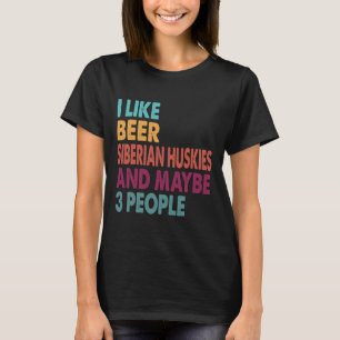 I Like Beer My Siberian Husky And Maybe 3 People T-Shirt
