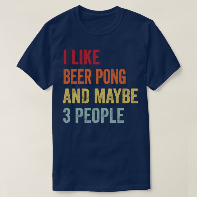 I Like Beer Pong Maybe 3 People T-Shirt (Design Front)