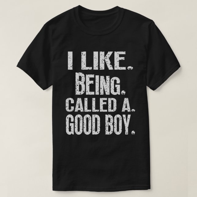 I Like Being Called A Good Boy Funny Expression T-Shirt (Design Front)
