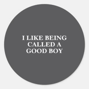 I Like Being Called A Good Boy Funny Quote Classic Round Sticker