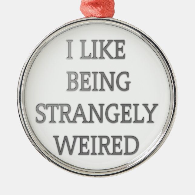 I like being strangely weird .png metal ornament (Front)
