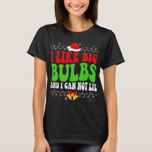 I Like Big Bulbs And I Can Not Lie Funny Christmas T-Shirt