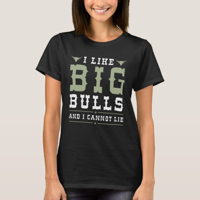I Like Big Bulls And I Cannot Lie T-Shirt (Front)