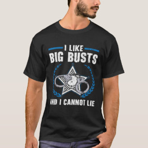 I Like Big Busts And I Cannot Lie Cop Police Offic T-Shirt
