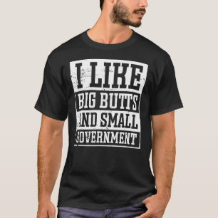 I Like Big Butts And Small Government Funny Sarcas T-Shirt