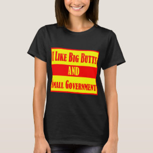 I Like Big Butts And Small Government # T-Shirt