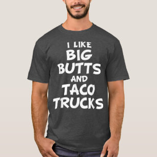 I Like Big Butts And Taco Trucks 481093 T-Shirt