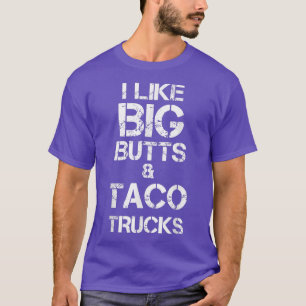 I Like Big Butts and Taco Trucks Funny T-Shirt