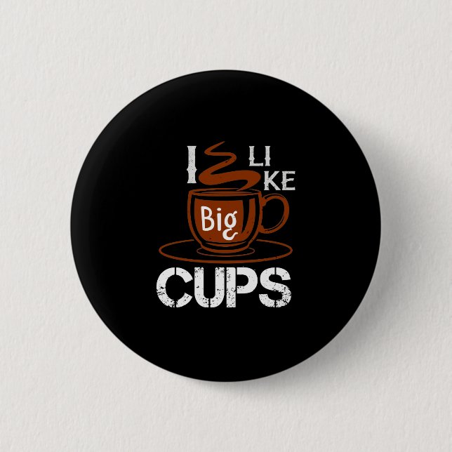 I Like Big Cup 2 Inch Round Button (Front)