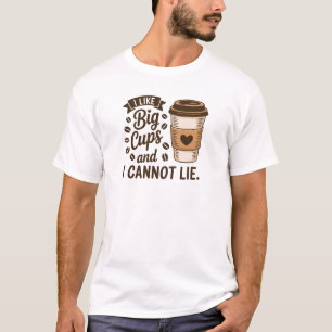 I Like Big Cups and I Cannot Lie Coffee Lover Art T-Shirt
