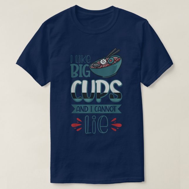 I Like Big Cups And I Cannot Lie Ramen Lover474 T-Shirt (Design Front)