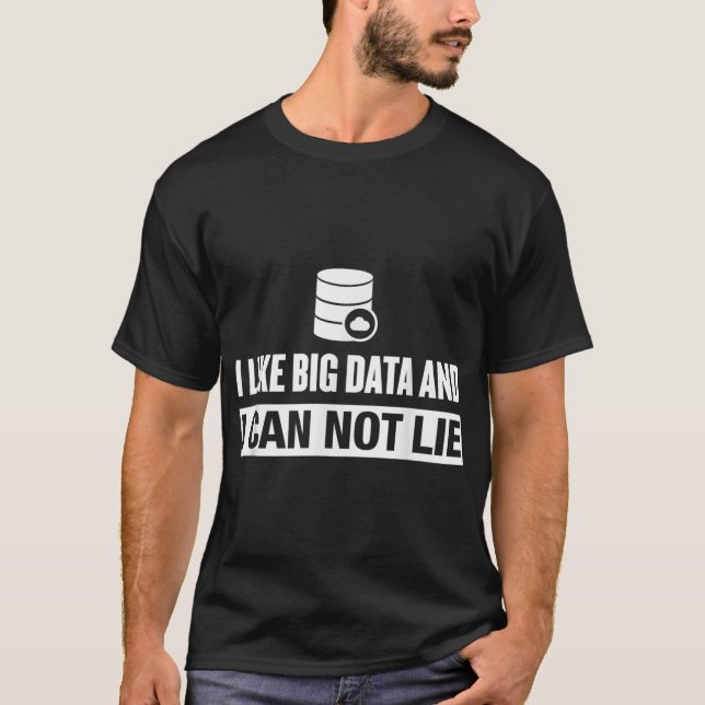 I Like Big Data And I Cannot Lie - Funny Data Anal T-Shirt (Front)