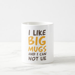 I like big mugs and I can not lie.