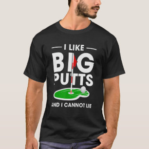 I Like Big Putt And I Cannot Lie Love Golf T-Shirt