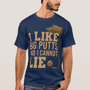 I Like Big Putts And I Can not Lie T-Shirt