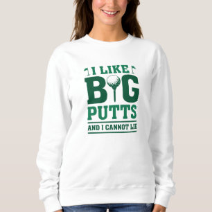 I Like Big Putts And I Cannot Lie Sweatshirt