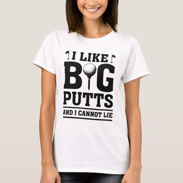 I Like Big Putts And I Cannot Lie T-Shirt (Front)