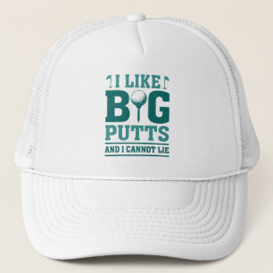I Like Big Putts And I Cannot Lie Trucker Hat