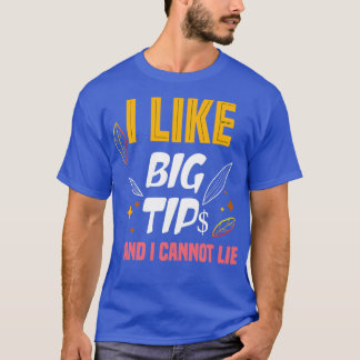 I Like Big Tips And I Cannot Lie 4 T-Shirt