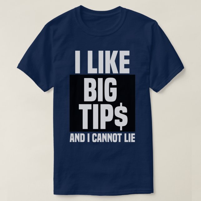 I Like Big Tips And I Cannot Lie 6 T-Shirt (Design Front)