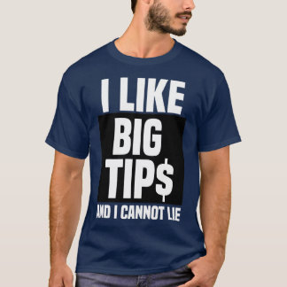 I Like Big Tips And I Cannot Lie 6 T-Shirt