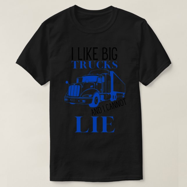 I Like Big Trucks And I Cannot Lie Funny Big Truck T-Shirt (Design Front)