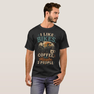 I Like Bikes, Coffee, And Maybe 3 People T-Shirt