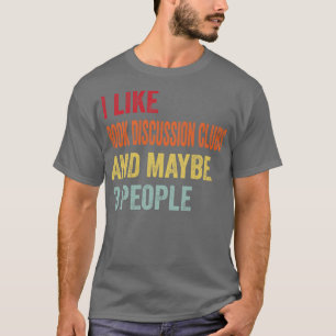 I Like Book Discussion Clubs Maybe 3 People T-Shirt