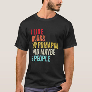 I like Books My Pomapoo and maybe 3 people T-Shirt