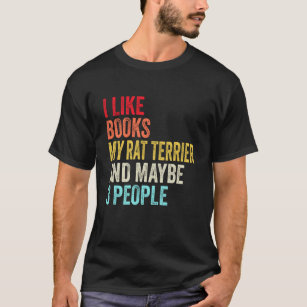 I like Books My Rat Terrier and maybe 3 people T-Shirt