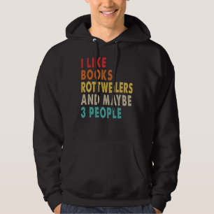 I Like Books Rottweilers And Maybe People For Ro Hoodie