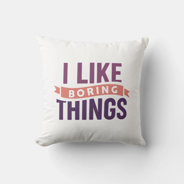 I Like Boring Things Throw Pillow (Front)
