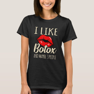 I Like Botox And Maybe 3 People T-Shirt