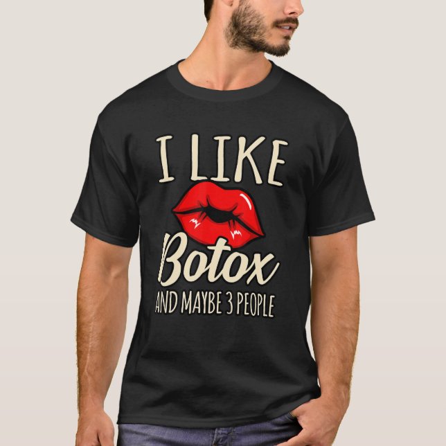 I Like Botox And Maybe 3 People T-Shirt (Front)