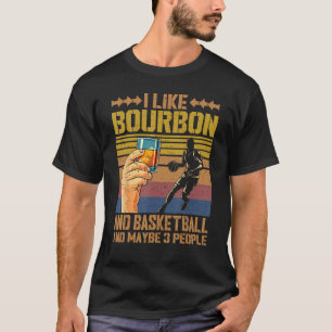I Like Bourbon and Basketball and Maybe 3 People S T-Shirt